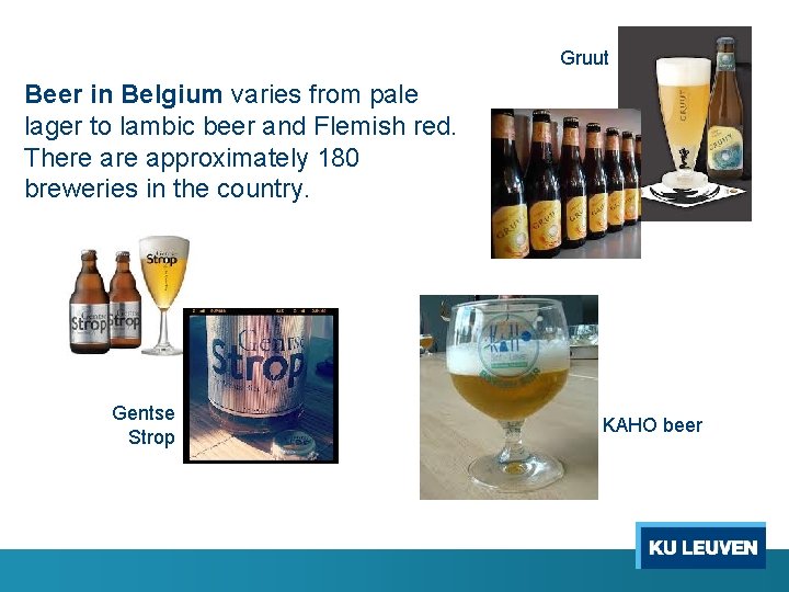 Gruut Beer in Belgium varies from pale lager to lambic beer and Flemish red.