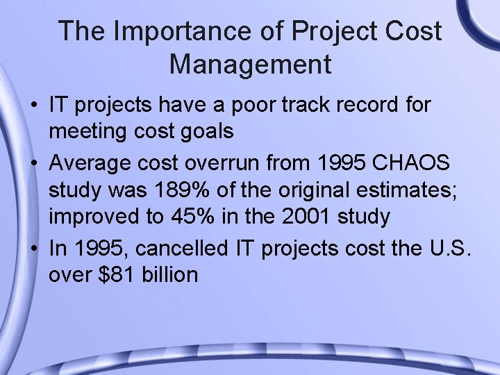 The Importance of Project Cost Management • IT projects have a poor track record