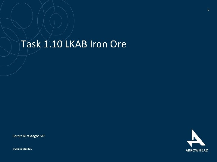 0 Task 1. 10 LKAB Iron Ore Gerard Mc. Googan SKF www. arrowhead. eu