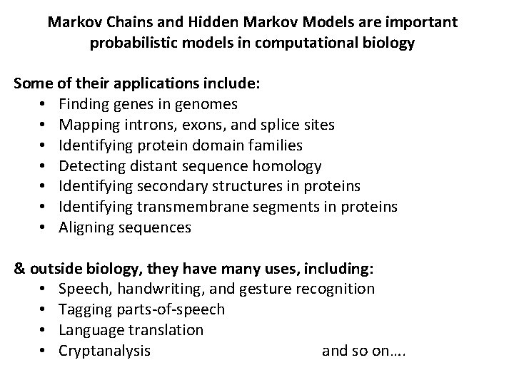 Markov Chains and Hidden Markov Models are important probabilistic models in computational biology Some