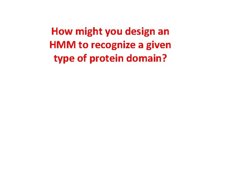 How might you design an HMM to recognize a given type of protein domain?