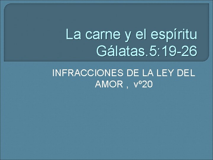 La carne y el espíritu Gálatas. 5: 19 -26 INFRACCIONES DE LA LEY DEL