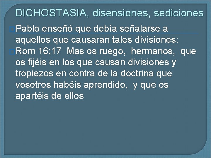 DICHOSTASIA, disensiones, sediciones �Pablo enseñó que debía señalarse a aquellos que causaran tales divisiones: