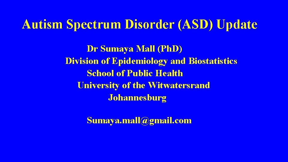 Autism Spectrum Disorder (ASD) Update Dr Sumaya Mall (Ph. D) Division of Epidemiology and