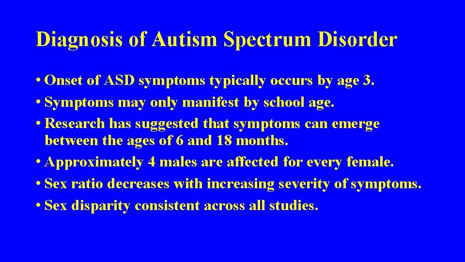 Diagnosis of Autism Spectrum Disorder • Onset of ASD symptoms typically occurs by age
