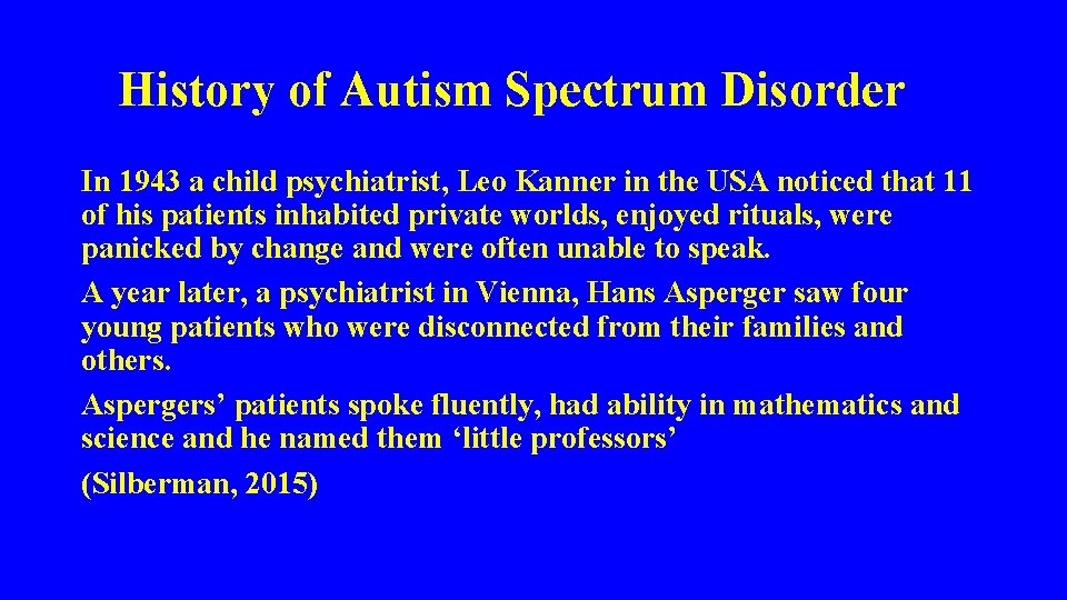 History of Autism Spectrum Disorder In 1943 a child psychiatrist, Leo Kanner in History of Autism Spectrum Disorder In 1943 a child psychiatrist, Leo Kanner in