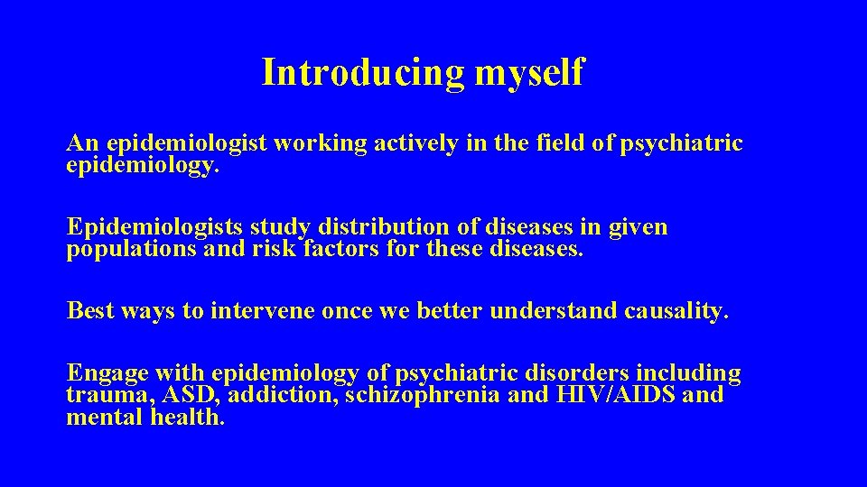 Introducing myself An epidemiologist working actively in the field of psychiatric epidemiology. Epidemiologists study