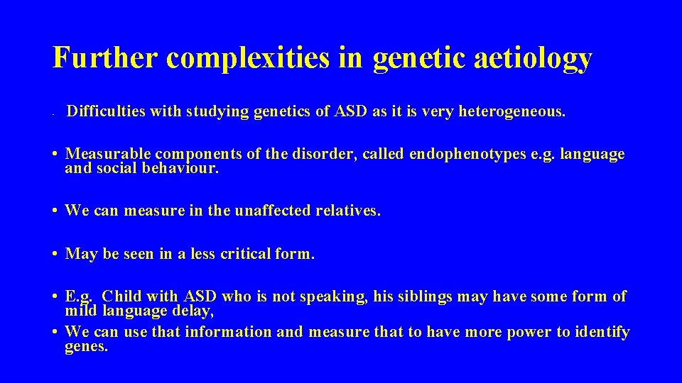 Further complexities in genetic aetiology • Difficulties with studying genetics of ASD as it