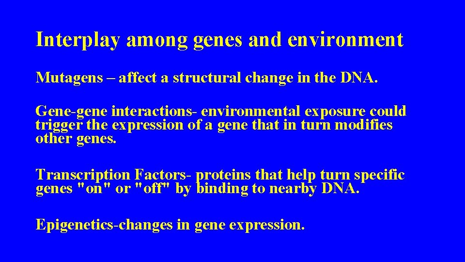 Interplay among genes and environment Mutagens – affect a structural change in the DNA.