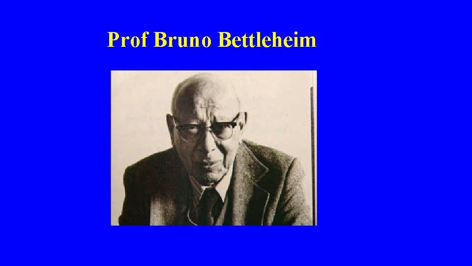 Prof Bruno Bettleheim Prof Bruno Bettleheim