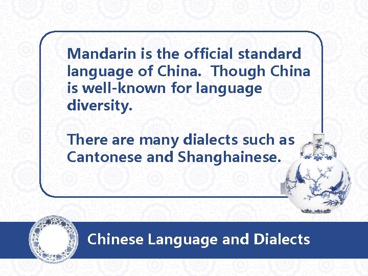 Mandarin is the official standard language of China. Though China is well-known for language