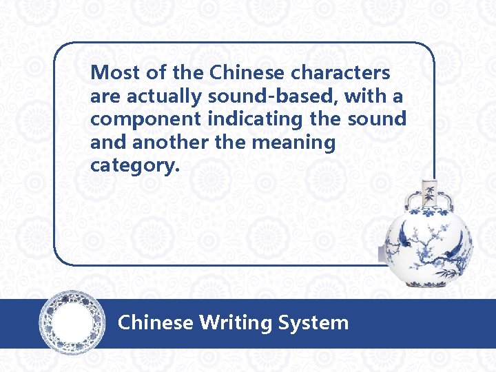 Most of the Chinese characters are actually sound-based, with a component indicating the sound