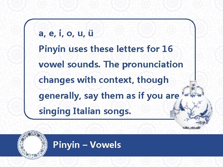 a, e, i, o, u, ü Pinyin uses these letters for 16 vowel sounds.