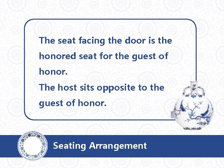 The seat facing the door is the honored seat for the guest of honor.