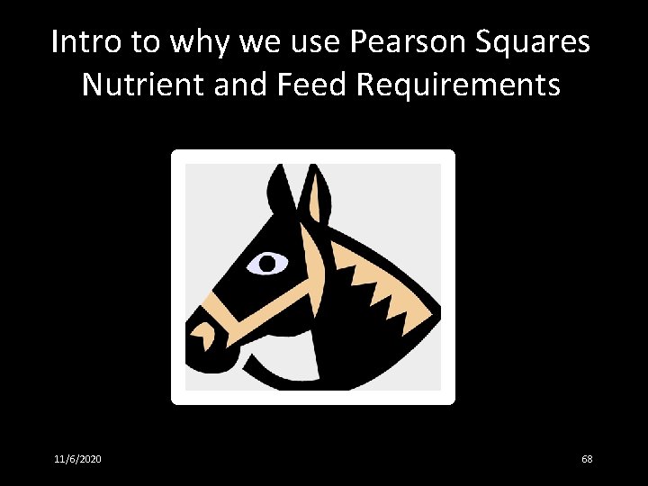 Intro to why we use Pearson Squares Nutrient and Feed Requirements 11/6/2020 68 