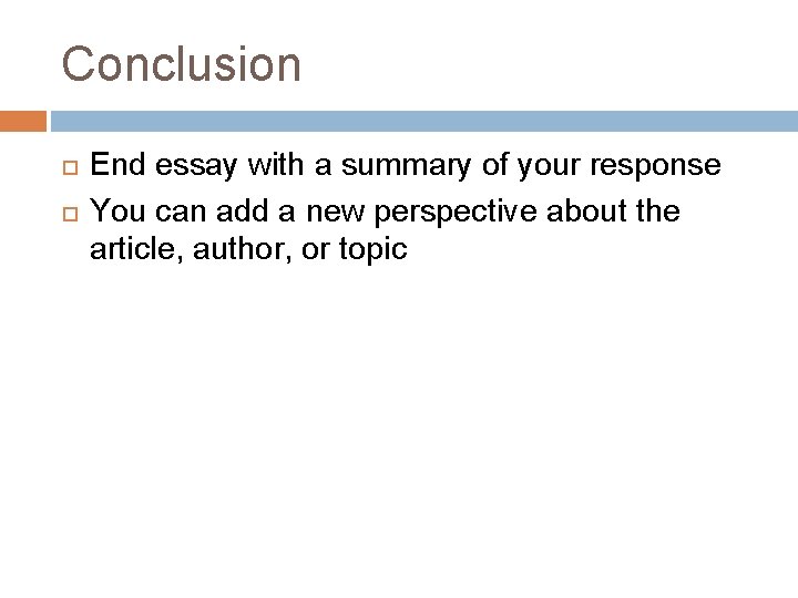 Conclusion End essay with a summary of your response You can add a new