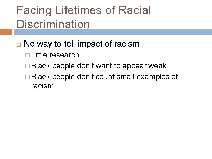 Facing Lifetimes of Racial Discrimination No way to tell impact of racism � Little