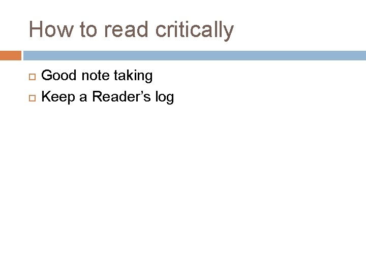 How to read critically Good note taking Keep a Reader’s log 