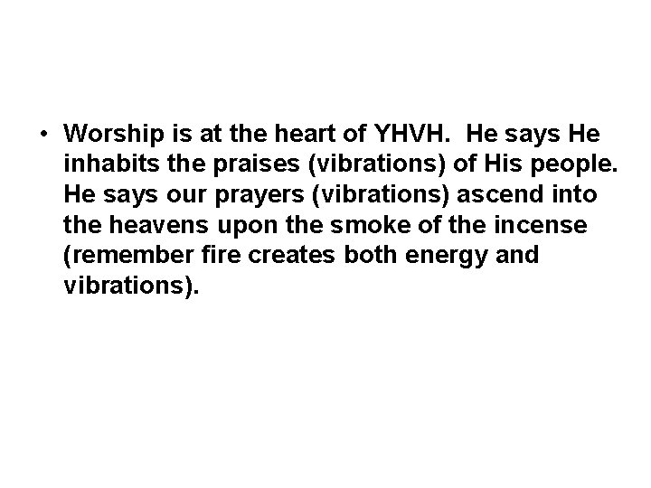  • Worship is at the heart of YHVH. He says He inhabits the