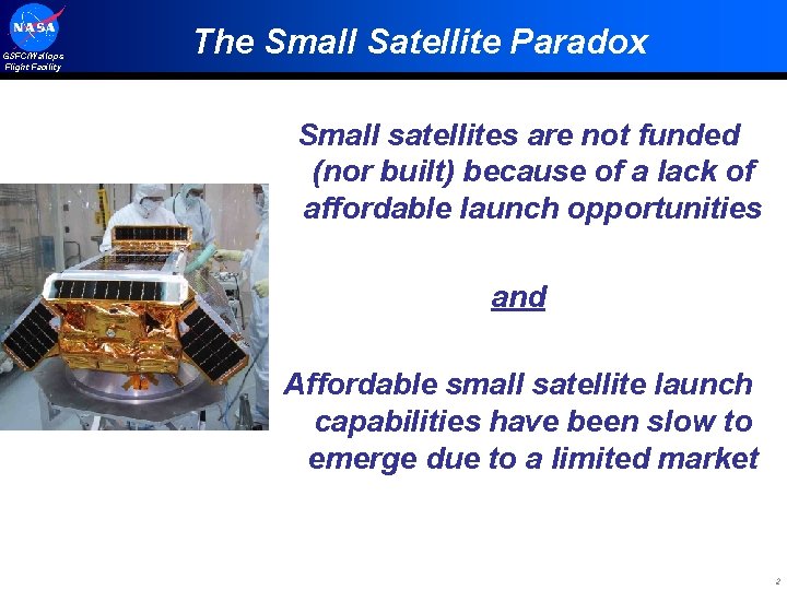 GSFC/Wallops Flight Facility The Small Satellite Paradox Small satellites are not funded (nor built)