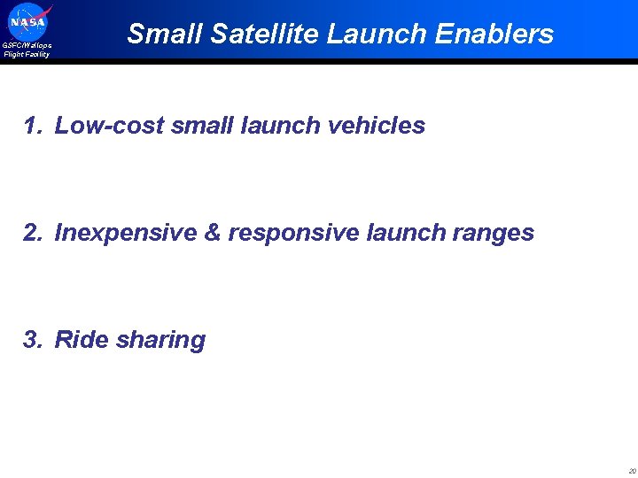 GSFC/Wallops Flight Facility Small Satellite Launch Enablers 1. Low-cost small launch vehicles 2. Inexpensive