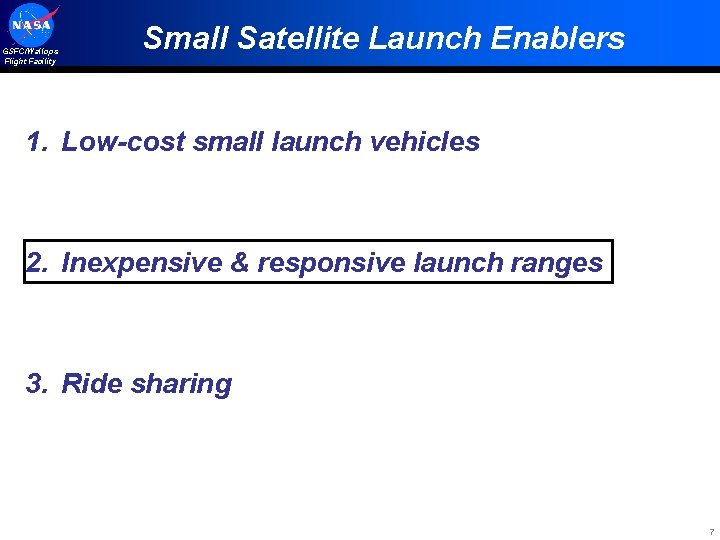 GSFC/Wallops Flight Facility Small Satellite Launch Enablers 1. Low-cost small launch vehicles 2. Inexpensive