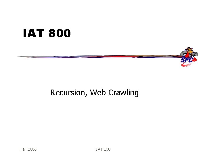 IAT 800 Recursion, Web Crawling , Fall 2006 IAT 800 