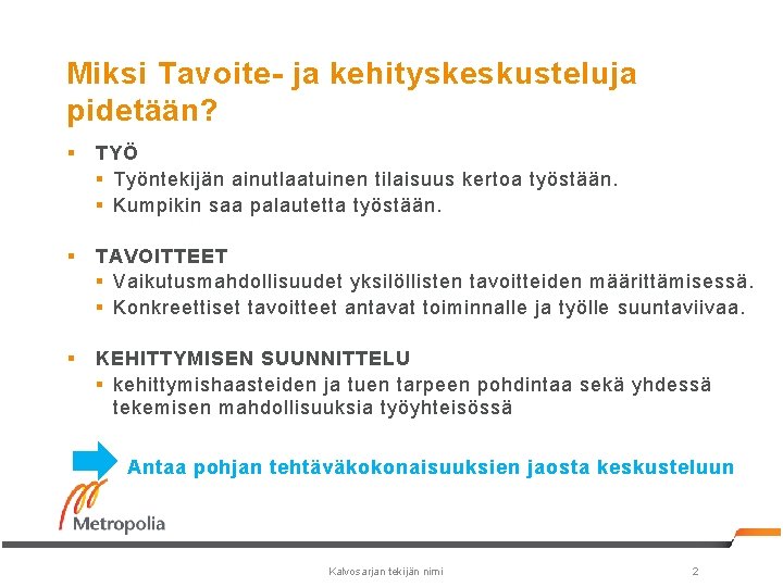 Miksi Tavoite- ja kehityskeskusteluja pidetään? § TYÖ § Työntekijän ainutlaatuinen tilaisuus kertoa työstään. §