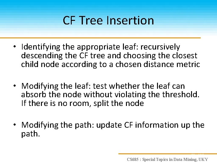 CF Tree Insertion • Identifying the appropriate leaf: recursively descending the CF tree and