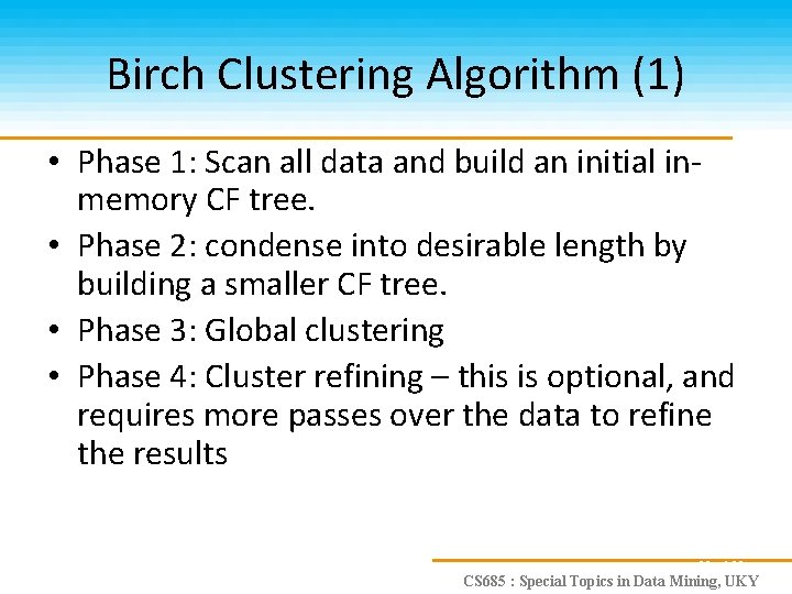 Birch Clustering Algorithm (1) • Phase 1: Scan all data and build an initial