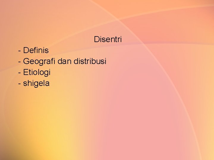 Disentri - Definis - Geografi dan distribusi - Etiologi - shigela 