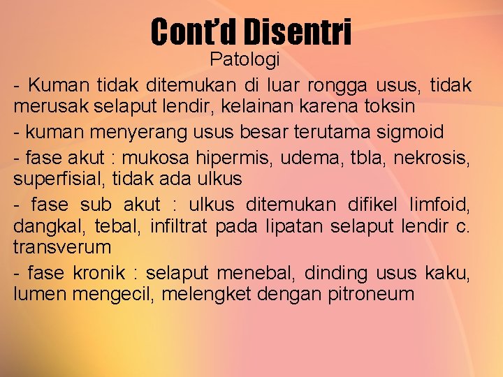 Cont’d Disentri Patologi - Kuman tidak ditemukan di luar rongga usus, tidak merusak selaput