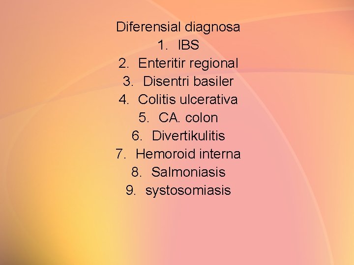 Diferensial diagnosa 1. IBS 2. Enteritir regional 3. Disentri basiler 4. Colitis ulcerativa 5.