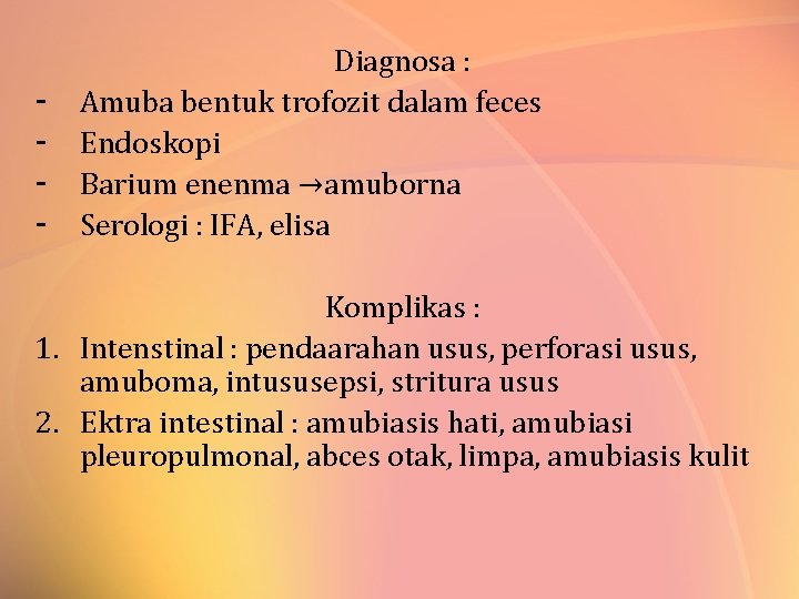 - Diagnosa : Amuba bentuk trofozit dalam feces Endoskopi Barium enenma →amuborna Serologi :