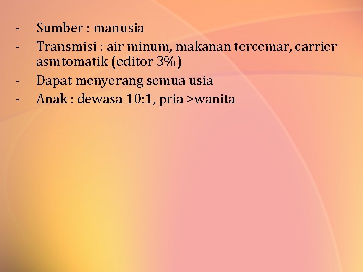 - Sumber : manusia Transmisi : air minum, makanan tercemar, carrier asmtomatik (editor 3%)