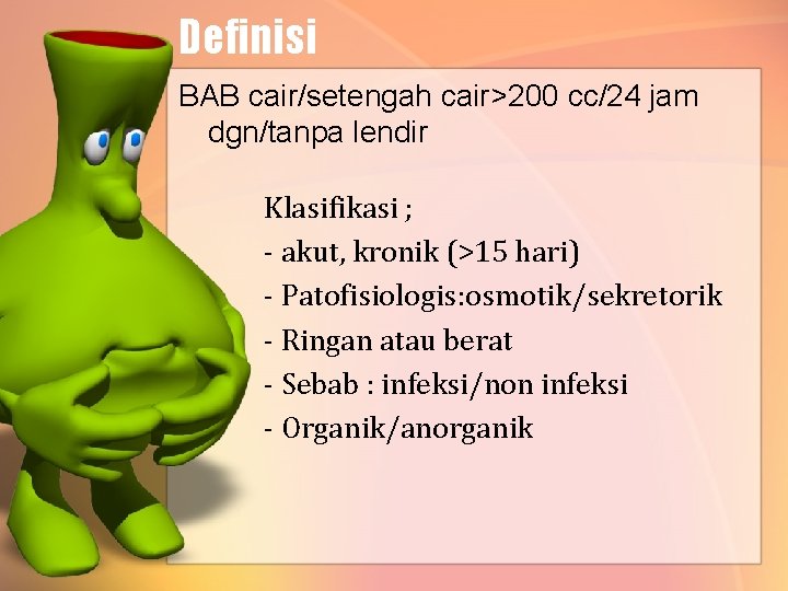 Definisi BAB cair/setengah cair>200 cc/24 jam dgn/tanpa lendir Klasifikasi ; - akut, kronik (>15