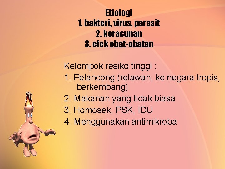 Etiologi 1. bakteri, virus, parasit 2. keracunan 3. efek obat-obatan Kelompok resiko tinggi :