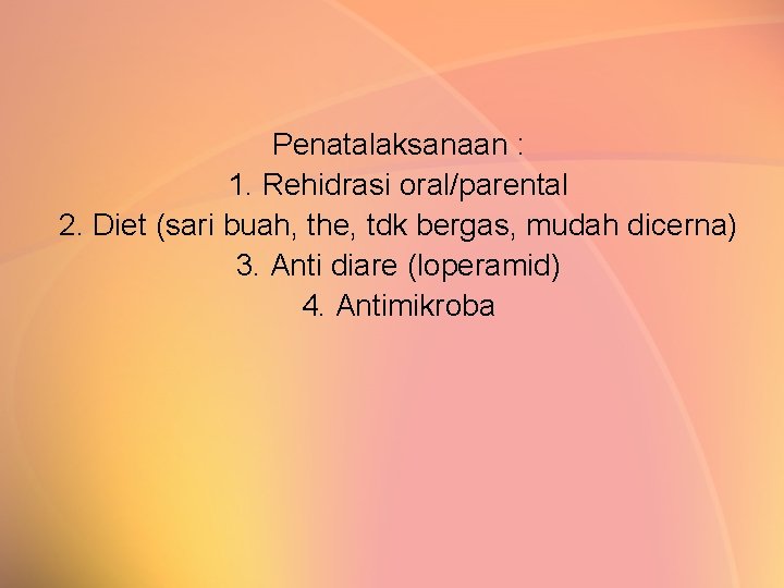 Penatalaksanaan : 1. Rehidrasi oral/parental 2. Diet (sari buah, the, tdk bergas, mudah dicerna)