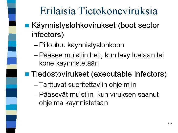 Erilaisia Tietokoneviruksia n Käynnistyslohkovirukset (boot sector infectors) – Piiloutuu käynnistyslohkoon – Pääsee muistiin heti,