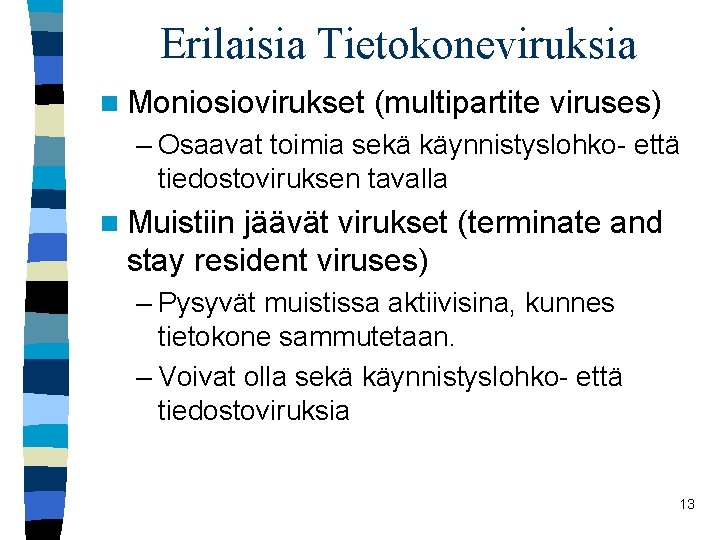 Erilaisia Tietokoneviruksia n Moniosiovirukset (multipartite viruses) – Osaavat toimia sekä käynnistyslohko- että tiedostoviruksen tavalla