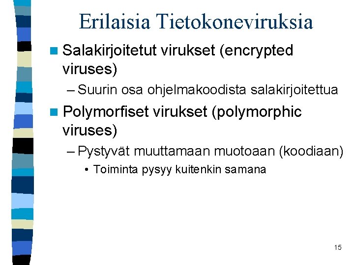 Erilaisia Tietokoneviruksia n Salakirjoitetut virukset (encrypted viruses) – Suurin osa ohjelmakoodista salakirjoitettua n Polymorfiset