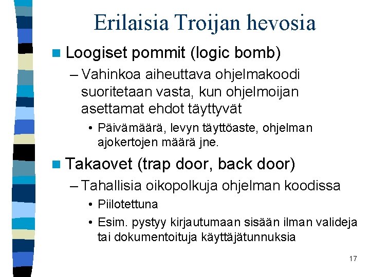 Erilaisia Troijan hevosia n Loogiset pommit (logic bomb) – Vahinkoa aiheuttava ohjelmakoodi suoritetaan vasta,