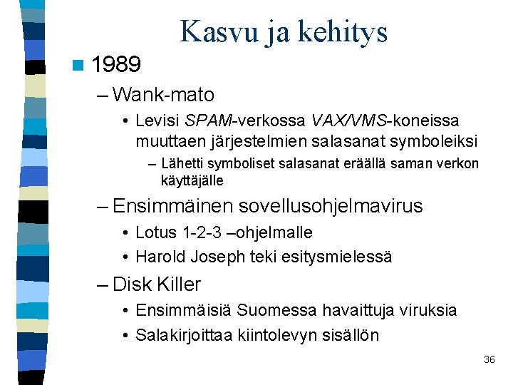 Kasvu ja kehitys n 1989 – Wank-mato • Levisi SPAM-verkossa VAX/VMS-koneissa muuttaen järjestelmien salasanat