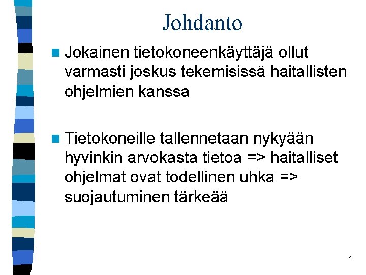 Johdanto n Jokainen tietokoneenkäyttäjä ollut varmasti joskus tekemisissä haitallisten ohjelmien kanssa n Tietokoneille tallennetaan