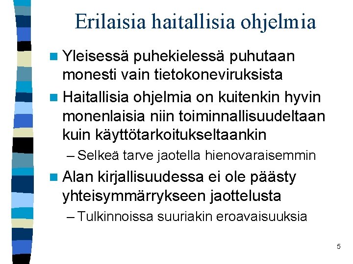 Erilaisia haitallisia ohjelmia n Yleisessä puhekielessä puhutaan monesti vain tietokoneviruksista n Haitallisia ohjelmia on