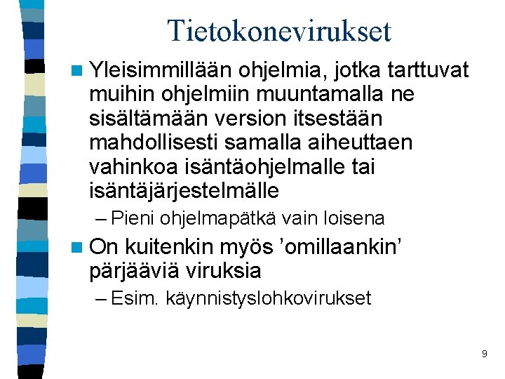 Tietokonevirukset n Yleisimmillään ohjelmia, jotka tarttuvat muihin ohjelmiin muuntamalla ne sisältämään version itsestään mahdollisesti