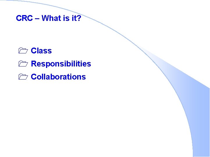 CRC – What is it? 1 Class 1 Responsibilities 1 Collaborations 