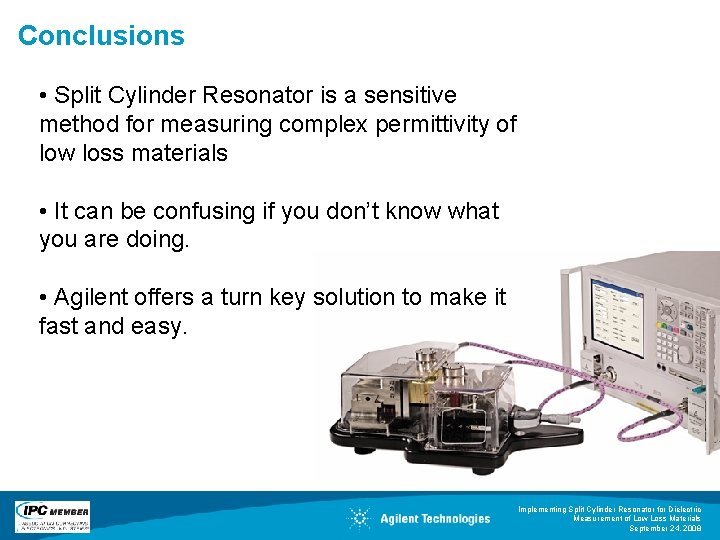 Conclusions • Split Cylinder Resonator is a sensitive method for measuring complex permittivity of