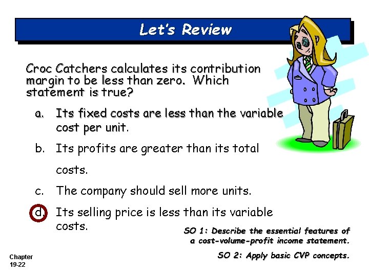 Let’s Review Croc Catchers calculates its contribution margin to be less than zero. Which