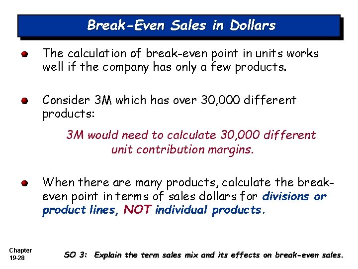 Break-Even Sales in Dollars The calculation of break-even point in units works well if